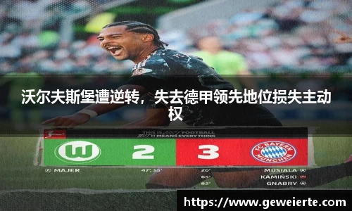 沃尔夫斯堡遭逆转，失去德甲领先地位损失主动权