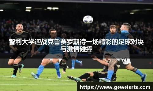 智利大学迎战克鲁赛罗期待一场精彩的足球对决与激情碰撞