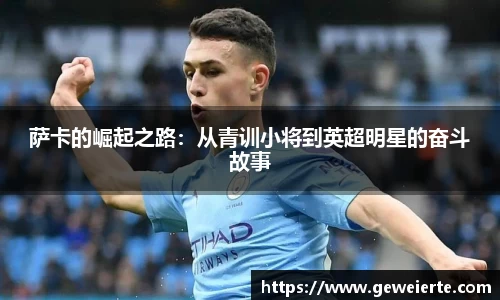 萨卡的崛起之路：从青训小将到英超明星的奋斗故事