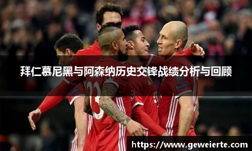 拜仁慕尼黑与阿森纳历史交锋战绩分析与回顾