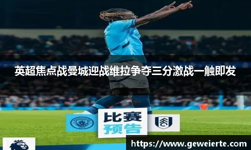 英超焦点战曼城迎战维拉争夺三分激战一触即发
