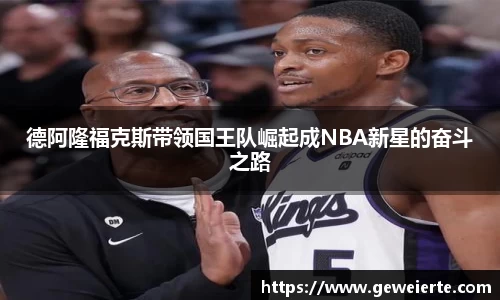 德阿隆福克斯带领国王队崛起成NBA新星的奋斗之路