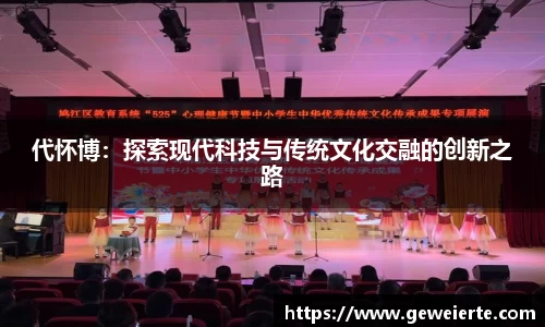代怀博：探索现代科技与传统文化交融的创新之路