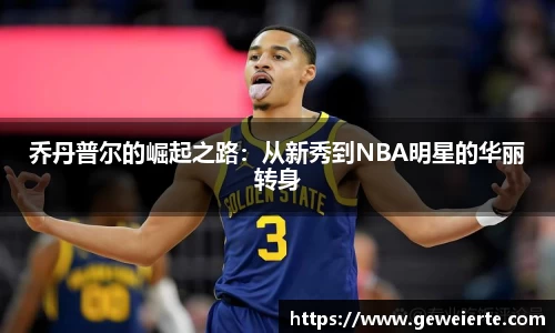 乔丹普尔的崛起之路：从新秀到NBA明星的华丽转身
