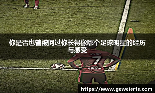 你是否也曾被问过你长得像哪个足球明星的经历与感受